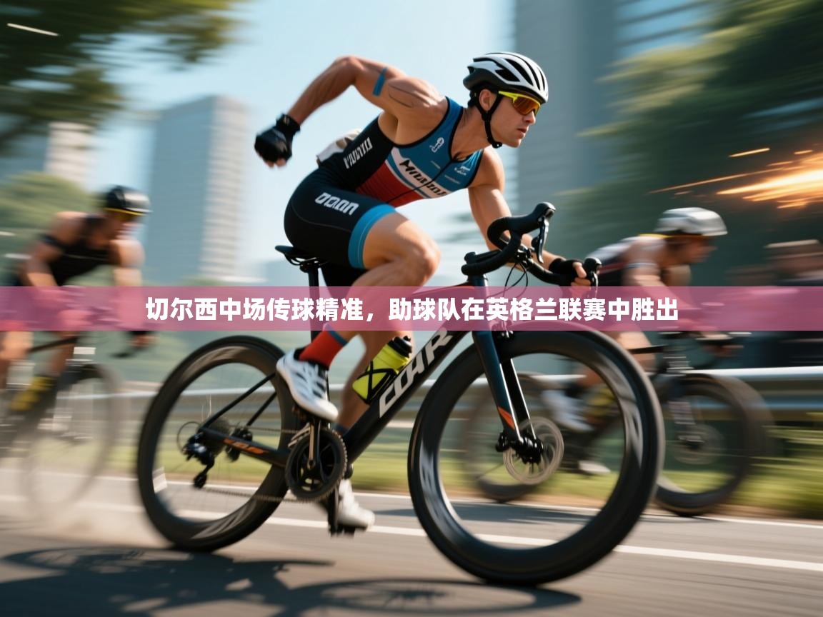 切尔西中场传球精准，助球队在英格兰联赛中胜出