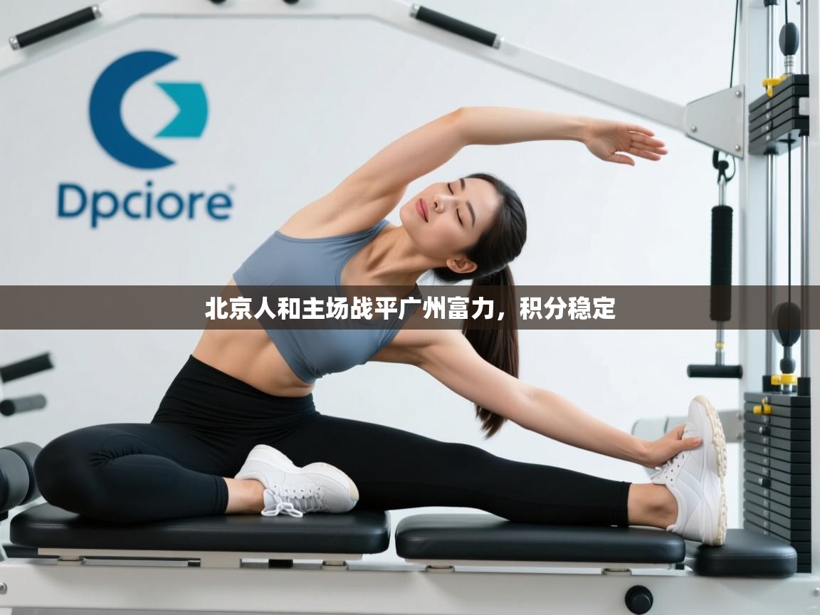 北京人和主场战平广州富力，积分稳定  第1张